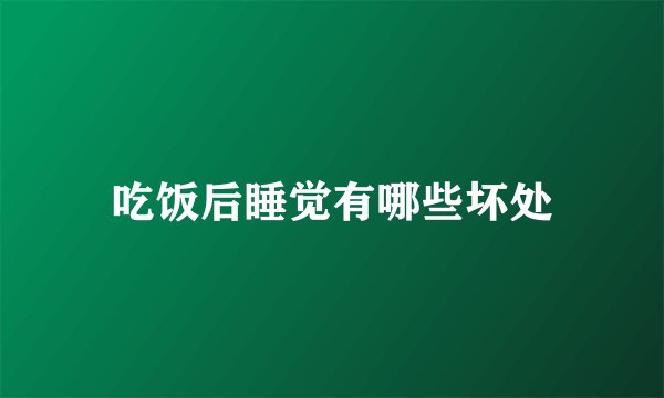 吃饭后睡觉有哪些坏处