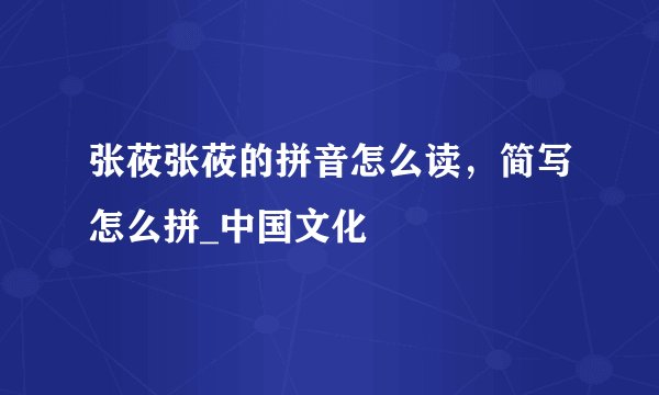 张莜张莜的拼音怎么读，简写怎么拼_中国文化