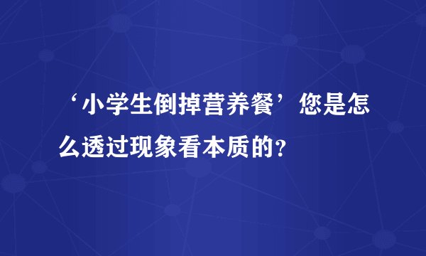‘小学生倒掉营养餐’您是怎么透过现象看本质的?