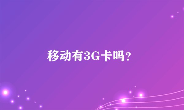 移动有3G卡吗?