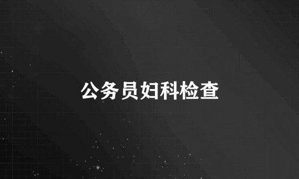 公务员妇科检查