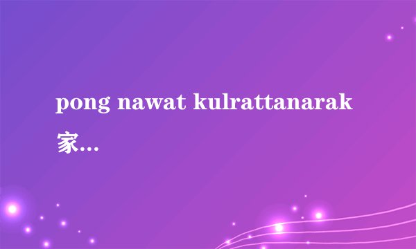 pong nawat kulrattanarak家世背景怎么样?