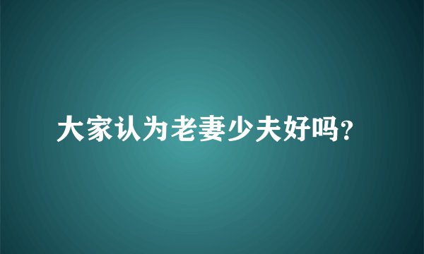 大家认为老妻少夫好吗？
