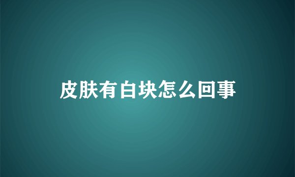 皮肤有白块怎么回事