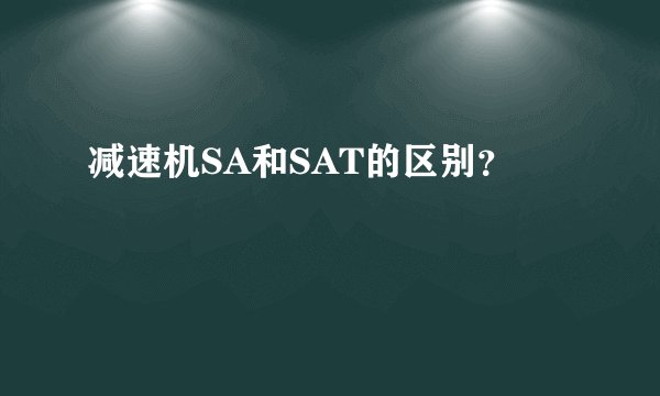 减速机SA和SAT的区别？