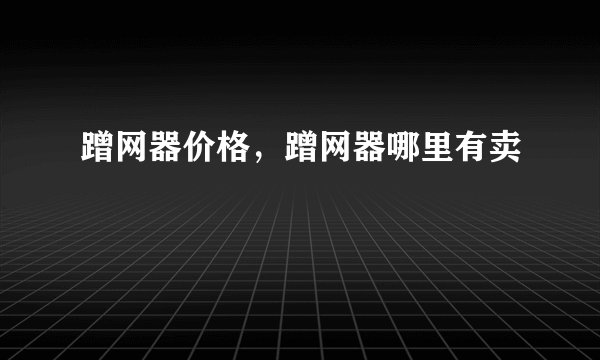 蹭网器价格，蹭网器哪里有卖