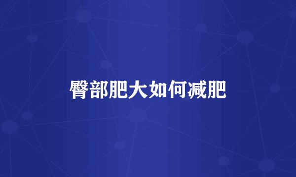 臀部肥大如何减肥