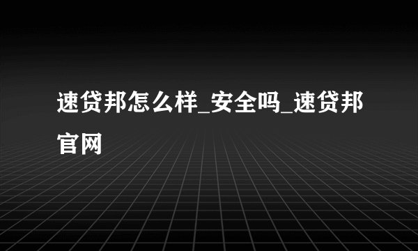 速贷邦怎么样_安全吗_速贷邦官网