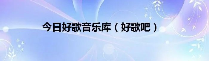 今日好歌音乐库（好歌吧）
