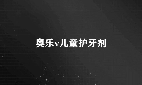 奥乐v儿童护牙剂