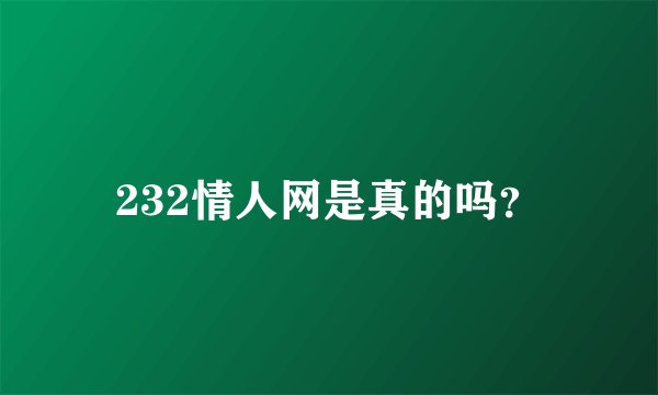 232情人网是真的吗?