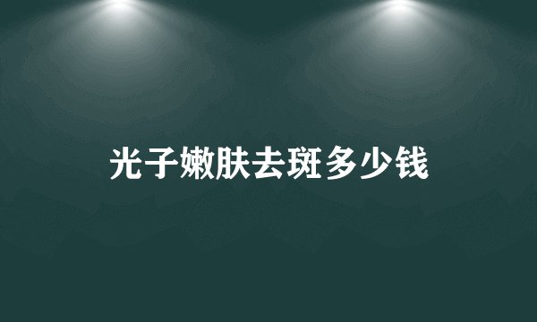 光子嫩肤去斑多少钱