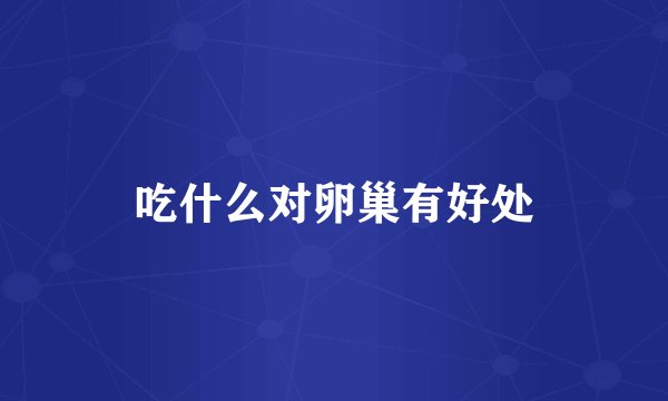 吃什么对卵巢有好处