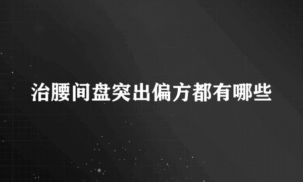 治腰间盘突出偏方都有哪些