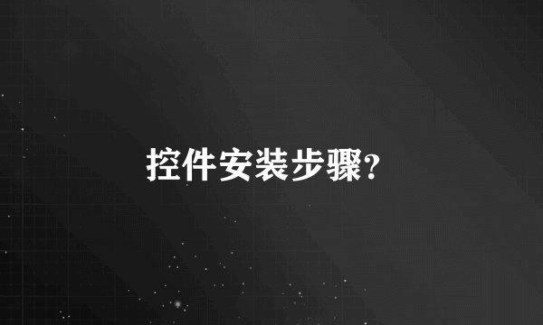 控件安装步骤?