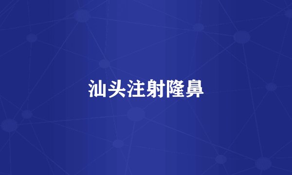 汕头注射隆鼻