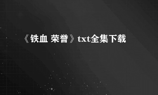 《铁血 荣誉》txt全集下载