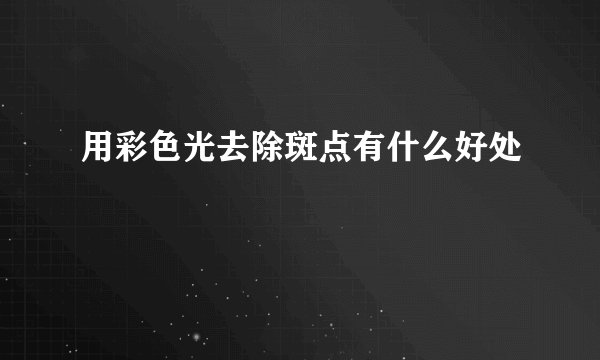 用彩色光去除斑点有什么好处
