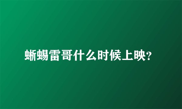 蜥蜴雷哥什么时候上映？