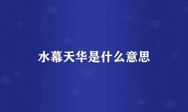 水幕天华是什么意思
