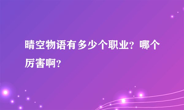 晴空物语有多少个职业？哪个厉害啊？