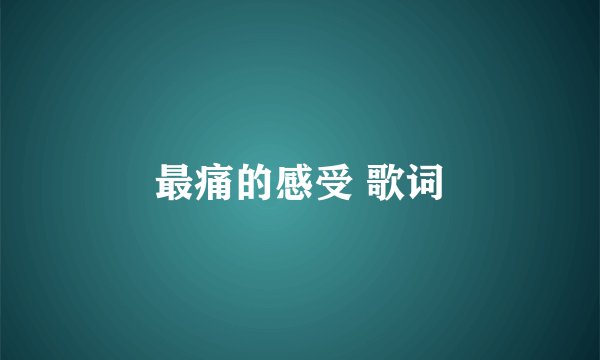 最痛的感受 歌词