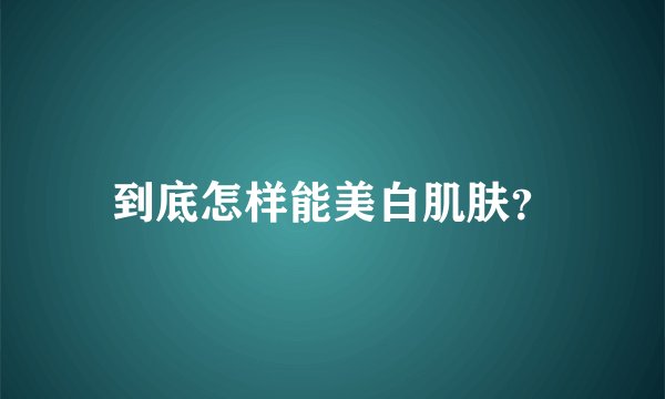 到底怎样能美白肌肤？