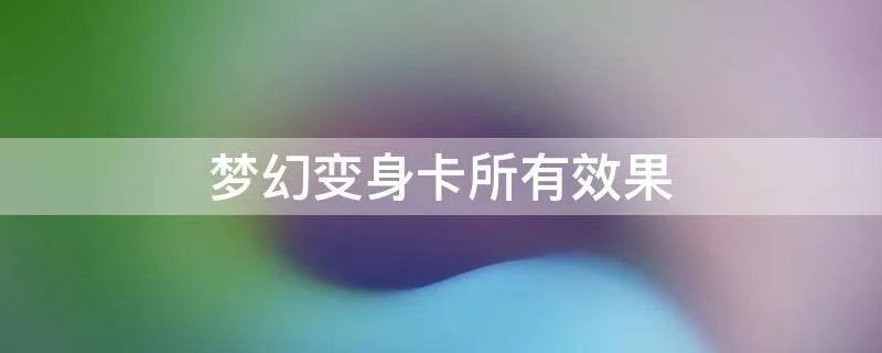 梦幻变身卡所有效果
