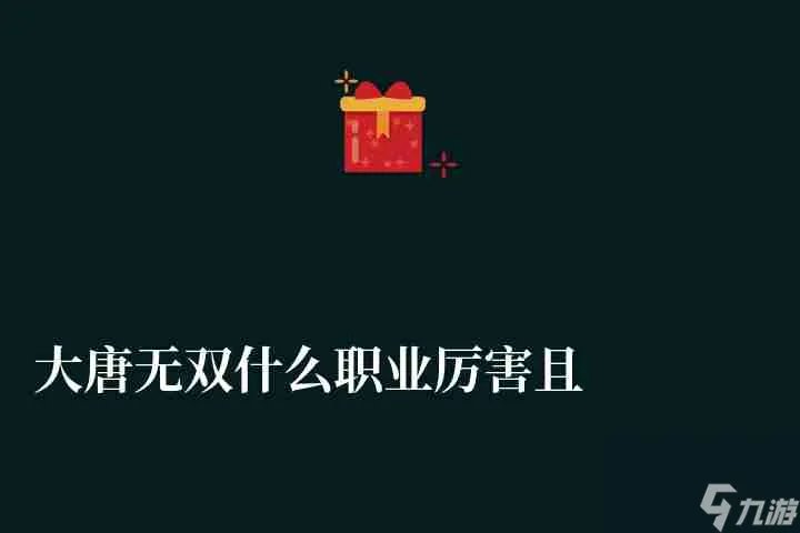 大唐无双什么职业厉害且适合平民玩家 新手pk最强职业推荐