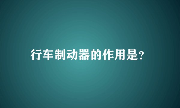 行车制动器的作用是？