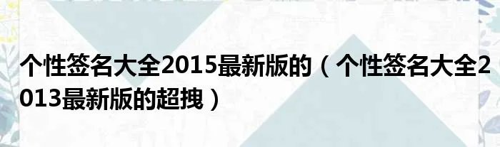 个性签名大全2015最新版的(个性签名大全2013最新版的超拽)