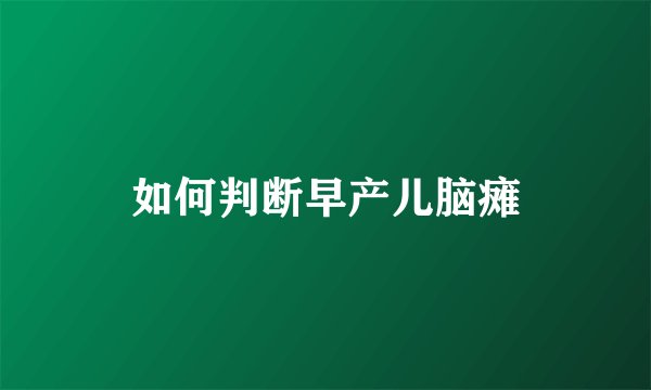 如何判断早产儿脑瘫