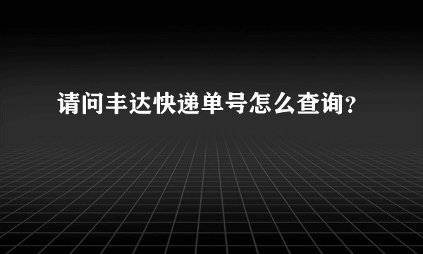 请问丰达快递单号怎么查询？
