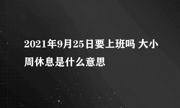 2021年9月25日要上班吗 大小周休息是什么意思