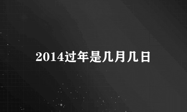 2014过年是几月几日