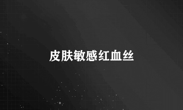 皮肤敏感红血丝