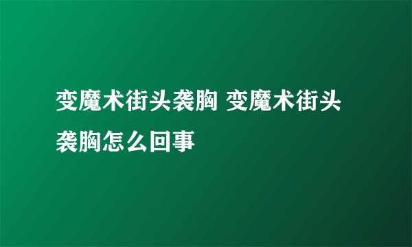 变魔术街头袭胸 变魔术街头袭胸怎么回事