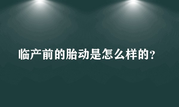 临产前的胎动是怎么样的？