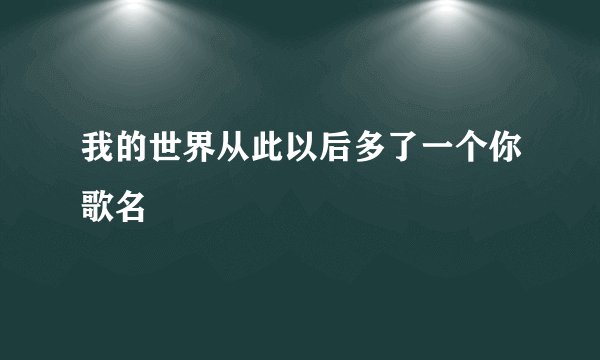 我的世界从此以后多了一个你歌名