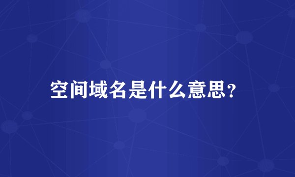 空间域名是什么意思？