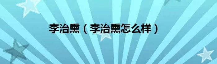 李治熏(李治熏怎么样)