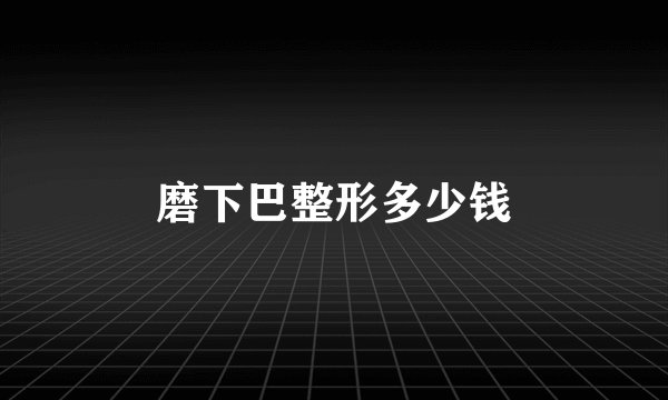 磨下巴整形多少钱