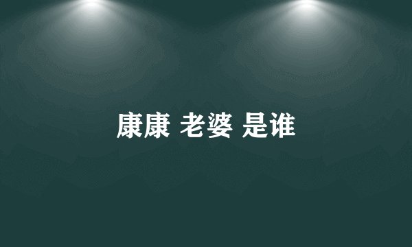 康康 老婆 是谁