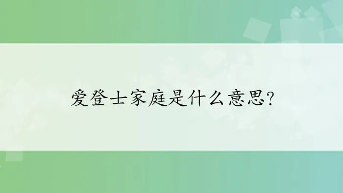 爱登士家庭是什么意思？