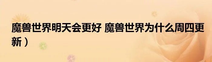 魔兽世界明天会更好 魔兽世界为什么周四更新）