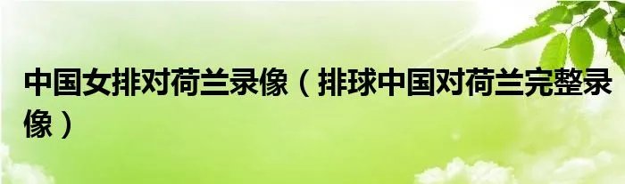 中国女排对荷兰录像(排球中国对荷兰完整录像)
