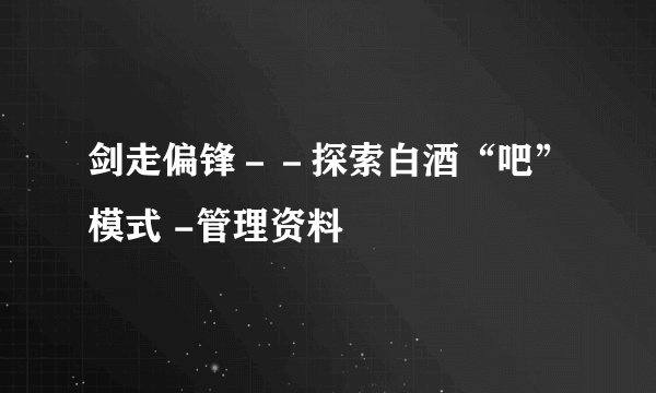 剑走偏锋--探索白酒“吧”模式 -管理资料