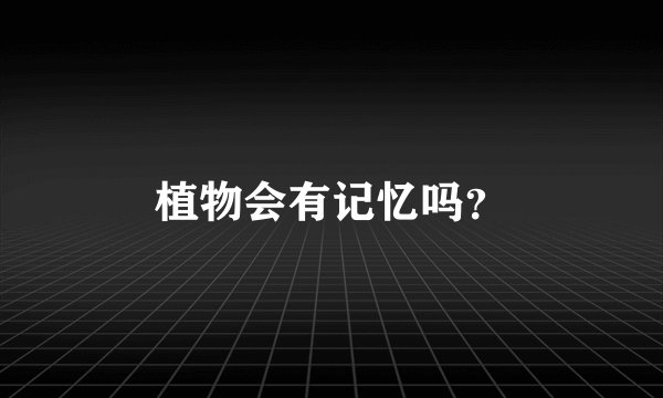 植物会有记忆吗?