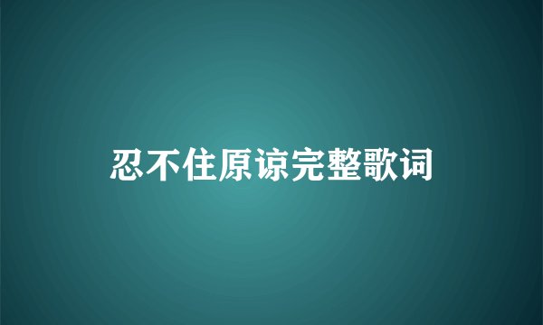 忍不住原谅完整歌词