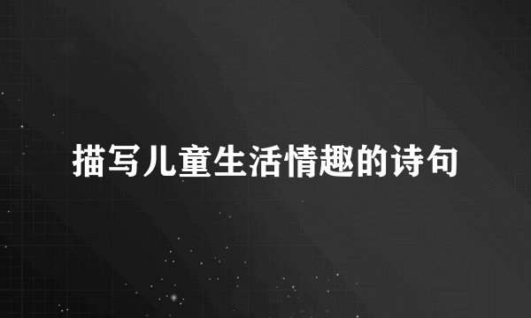 描写儿童生活情趣的诗句